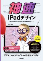 神速iPadデザイン クリエイティブワークがはかどる技とアイデア!-