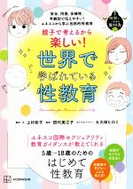 親子で考えるから楽しい!世界で学ばれている性教育 安全、同意、多様性、年齢別で伝えやすい!ユネスコから学ぶ包括的性教育 5歳~18歳のためのはじめて性教育-(1時間で一生分の「生きる力」3)