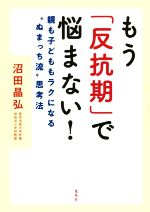 もう「反抗期」で悩まない! 親も子どももラクになる“ぬまっち流”思考法-