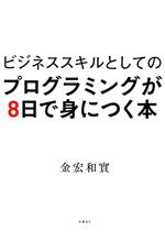 プログラミングが8日で身につく本 ビジネススキルとしての-