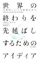 世界の終わりを先延ばしするためのアイディア 人新世という大惨事の中で-