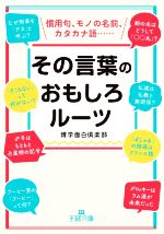 その言葉のおもしろルーツ 慣用句、モノの名前、カタカナ語-(王様文庫)