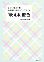 「映える」配色 2・3・4色でできる、心を惹きつけるカラーデザイン-