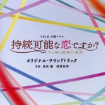 TBS系 火曜ドラマ 持続可能な恋ですか?~父と娘の結婚行進曲~ オリジナル・サウンドトラック