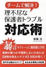 チームで解決! 理不尽な保護者トラブル対応術