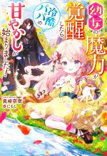 幼女の魔力が覚醒したら、冷酷パパの甘やかしが始まりました! -(ベリーズファンタジー)