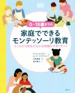 0~18歳までの家庭でできるモンテッソーリ教育 子どもの可能性が広がる実践的子育てガイド-