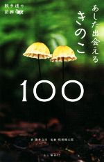 あした出会えるきのこ100 -(散歩道の図鑑)