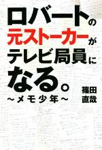 ロバートの元ストーカーがテレビ局員になる。~メモ少年~