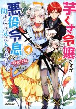 芋くさ令嬢ですが悪役令息を助けたら気に入られました -(オーバーラップノベルスf)(4)