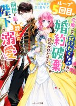 ループ5回目。今度こそ死にたくないので婚約破棄を持ちかけたはずが、前世で私を殺した陛下が溺愛してくるのですが -(ベリーズ文庫)