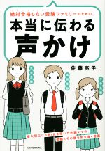 絶対合格したい受験ファミリーのための、本当に伝わる声かけ 東大理三に3男1女を導いた佐藤ママの、受験とその後を生き抜く言葉-