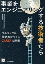 事業をエンジニアリングする技術者たち フルサイクル開発者がつくるCARTAの現場-
