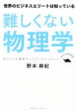 難しくない物理学 世界のビジネスエリートは知っている 学ぶことは最高のエンターテインメント-