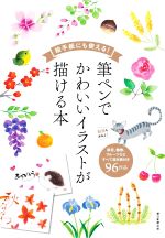 絵手紙にも使える!筆ペンでかわいいイラストが描ける本 草花、動物、フルーツなどすべて描き順付き96作品-