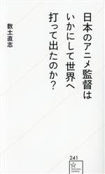 日本のアニメ監督はいかにして世界へ打って出たのか? -(星海社新書241)