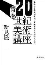 青春20世紀美術講座 激動の世界史が生んだ冒険をめぐる15のレッスン-