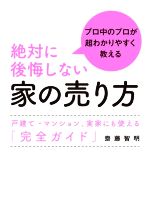 絶対に後悔しない家の売り方 プロ中のプロが超わかりやすく教える 戸建て・マンション、実家にも使える「完全ガイド」-