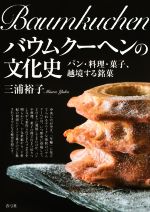 バウムクーヘンの文化史 パン・料理・菓子、越境する銘菓-