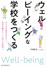 ウェルビーイングな学校をつくる 子どもが毎日行きたい、先生が働きたいと思える学校へ-