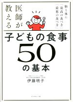 医師が教える 子どもの食事 50の基本 脳と体に「最高の食べ方」「最悪の食べ方」-