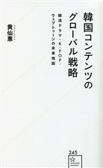 韓国コンテンツのグローバル戦略 韓流ドラマ・K-POP・ウェブトゥーンの未来地図-(星海社新書245)