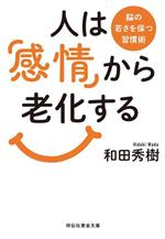 人は「感情」から老化する 脳の若さを保つ習慣術-(祥伝社黄金文庫)