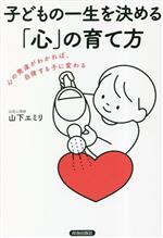 子どもの一生を決める「心」の育て方 心の発達がわかれば、自律する子に変わる-