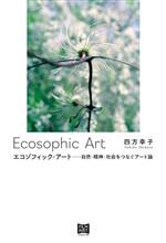 エコゾフィック・アート 自然・精神・社会をつなぐアート論-