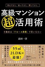 住んでよし、売ってよし、貸してよし。高級マンション超活用術 不動産は「リセール指数」で買いなさい-