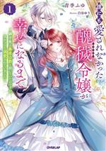 誰にも愛されなかった醜穢令嬢が幸せになるまで 嫁ぎ先は暴虐公爵と聞いていたのですが、気がつくと溺愛されていました-(オーバーラップノベルスf)(1)