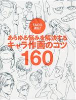 あらゆる悩みを解決するキャラ作画のコツ160 TACO直伝!-