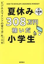 夏休みの1週間で308万円稼いだ小学生 ビジネスマインドの育て方-