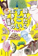 飼えたらすごい生きもの図鑑 家で飼ったら、どうなる?-