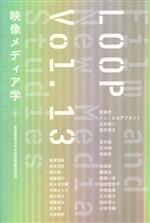 LOOP 映像メディア学 東京藝術大学大学院映像研究科紀要-(Vol.13)