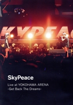 SkyPeace Live at YOKOHAMA ARENA -Get Back The Dreams-