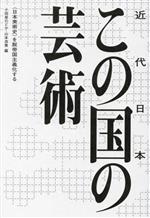 この国(近代日本)の芸術 〈日本美術史〉を脱帝国主義化する-