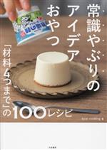 常識やぶりのアイデアおやつ 「材料4つまで」の100レシピ-