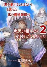 「君を愛することはない」と言った氷の魔術師様の片思い相手が、変装した私だった -(SQEXノベル)(2)