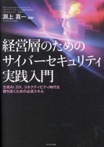 経営層のためのサイバーセキュリティ実践入門 生成AI、DX、コネクティビティ時代を勝ち抜くための必須スキル-