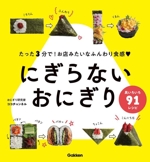 にぎらないおにぎり たった3分で!お店みたいなふんわり食感・ 具いろいろ91レシピ-