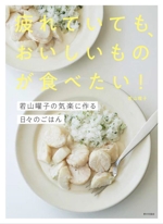 疲れていても、おいしいものが食べたい! 若山曜子の気楽に作る日々のごはん-