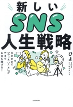 新しいSNS人生戦略 今のままで「やりたいこと」ができてお金も稼げる!-