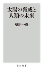 太陽の脅威と人類の未来 -(角川新書)