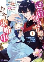 逆行悪役令嬢はただ今求婚中 近くに居た騎士に求婚しただけのはずが、溺愛ルートに入りました!?-(1)