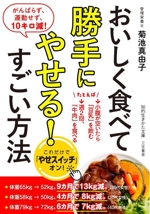 おいしく食べて勝手にやせる!すごい方法 がんばらず、運動せず、10キロ減!-(知的生きかた文庫)