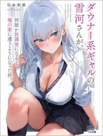 ダウナー系ギャルの雪河さんが、何故か放課後になると俺の家に通うようになった件。 -(GA文庫)