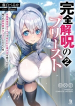 完全解呪のプリースト 状態異常完治スキルで呪われた美少女を救うたび、俺への依存度がカンストしていく件-(ブレイブ文庫)(2)