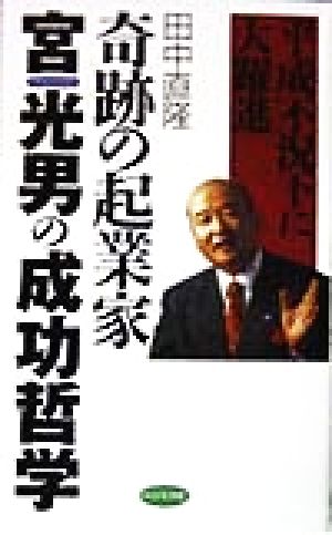 平成不況下に大躍進・奇跡の起業家 宮光男の成功哲学平成不況下に大 ...