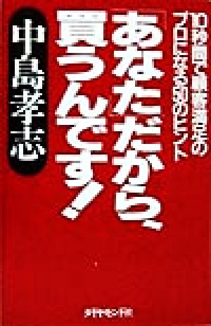 あなた だから 買うんです １０秒間で顧客満足のプロになる５０のヒント 中古本 書籍 中島孝志 著者 ブックオフオンライン